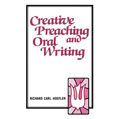 Creative Preaching & Oral Writing - by  Richard C Hoefler (Paperback)