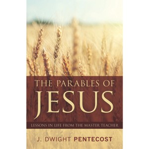 Parables of Jesus - by  J Dwight Pentecost (Paperback) - 1 of 1