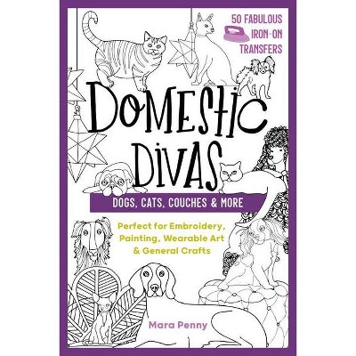 Domestic Divas - Dogs, Cats, Couches & More - (50 Fabulous Iron-On Transfers) by  Mara Penny (Paperback)