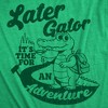 Womens Funny T Shirts Later Gator Its Time for An Adventure Sarcastic Alligator Graphic Novelty Tee for Ladies - Crazy Dog Women's T Shirt for Animal - 2 of 4