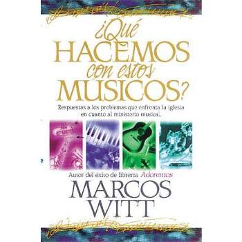 ¿Qué Hacemos Con Estos Músicos? - by  Marcos Witt (Paperback)