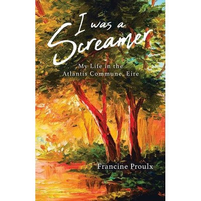 I Was a Screamer - by  Francine Proulx (Paperback)