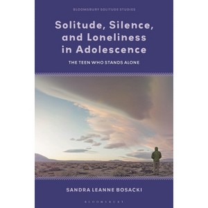 Solitude, Silence and Loneliness in Adolescence - (Bloomsbury Solitude Studies) by  Sandra Leanne Bosacki (Hardcover) - 1 of 1