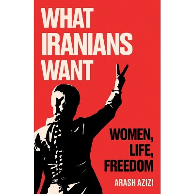 What Iranians Want - by Arash Azizi
