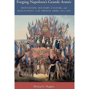 Forging Napoleon's Grande Armée - (Warfare and Culture) by  Michael J Hughes (Hardcover) - 1 of 1