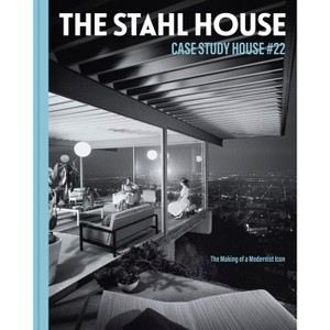 The Stahl House: Case Study House Ú22 - by  Bruce Stahl & Shari Stahl Gronwald (Hardcover) - 1 of 1