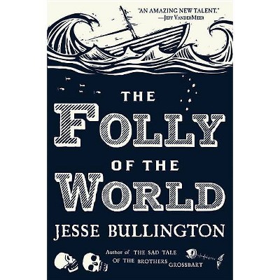 The Folly of the World - by  Jesse Bullington (Paperback)