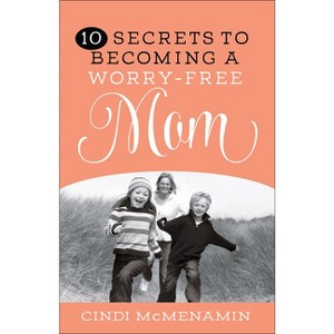 10 Secrets to Becoming a Worry-Free Mom - by  Cindi McMenamin (Paperback) - 1 of 1
