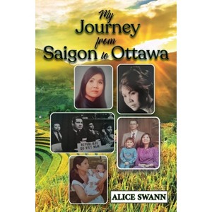 My Journey from Saigon to Ottawa - by  Alice Swann (Paperback) - 1 of 1