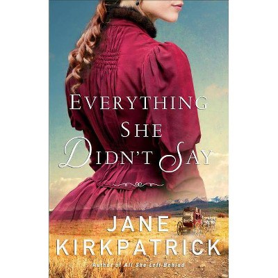 Everything She Didn't Say - by  Jane Kirkpatrick (Paperback)