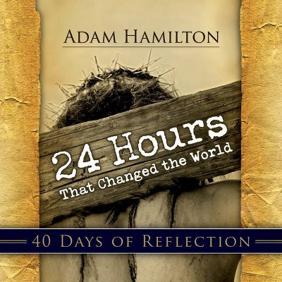 24 Hours That Changed the World: 40 Days of Reflection - by  Adam Hamilton (Paperback)