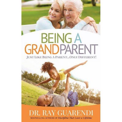 Being a Grandparent - by  Ray Guarendi (Paperback)