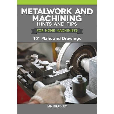 Metalwork and Machining Hints and Tips for Home Machinists - by  Ian Bradley (Paperback)