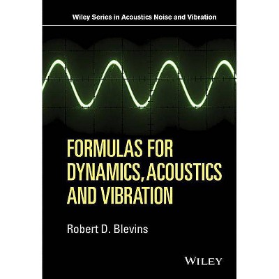 Formulas for Dynamics, Acoustics and Vibration - (Wiley Acoustics Noise and Vibration) by  Robert D Blevins (Hardcover)