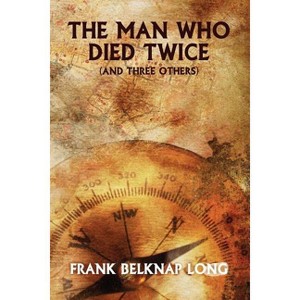 The Man Who Died Twice (and Three Others) - by  Frank Belknap Long (Paperback) - 1 of 1