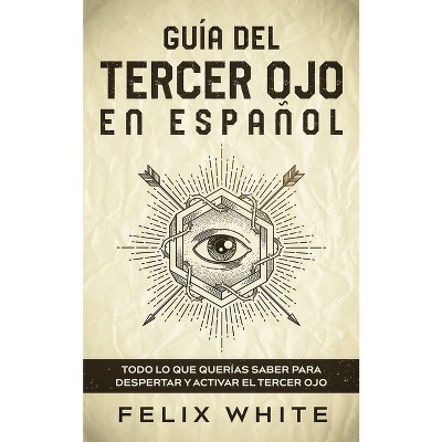 Guía del Tercer Ojo en Español - by  Felix White (Paperback)