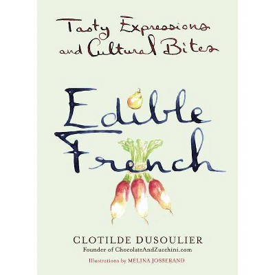 Edible French - by  Clotilde Dusoulier (Hardcover)