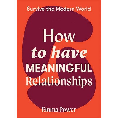 How to Have Meaningful Relationships - (Survive the Modern World) by  Emma Power (Paperback)