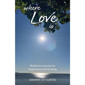 Where Love Is - by  Jennifer Joy Kurtze (Paperback) - 1 of 1