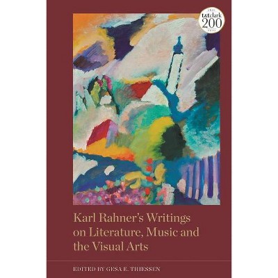 Karl Rahner's Writings on Literature, Music and the Visual Arts - by  Gesa Elsbeth Thiessen (Hardcover)