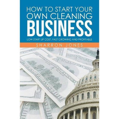 How to Start Your Own Cleaning Business - by  Sharron Jones (Paperback)