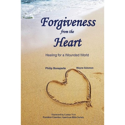 Forgiveness from the Heart - by  Philip Bonaparte & Wayne Solomon (Paperback)