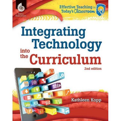 Integrating Technology into the Curriculum - (Effective Teaching in Today's Classroom) 2nd Edition by  Kathleen Kopp (Paperback)