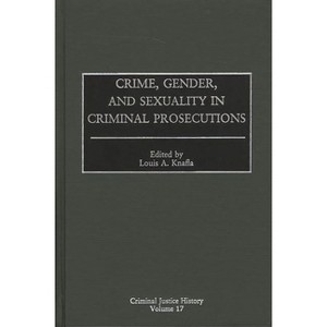 Crime, Gender, and Sexuality in Criminal Prosecutions - (Criminal Justice History) by  Louis a Knafla (Hardcover) - 1 of 1