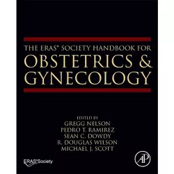 The Eras(r) Society Handbook for Obstetrics & Gynecology - by  Gregg Nelson & Pedro T Ramirez & Sean C Dowdy & R Douglas Wilson & Michael J Scott