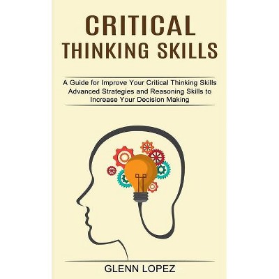 Critical Thinking Skills - by  Glenn Lopez (Paperback)