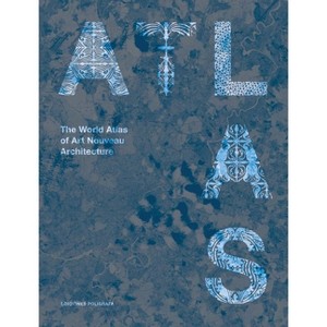The World Atlas of Art Nouveau Architecture - by  Ivan Bercedo & Jorge Mestre (Hardcover) - 1 of 1