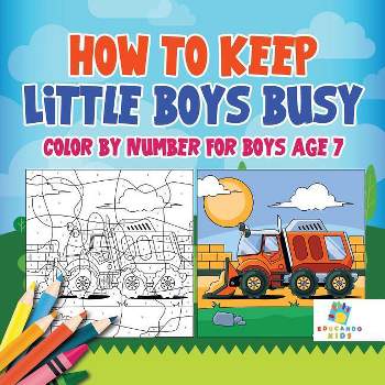 How to Keep Little Boys Busy Color by Number for Boys Age 7 - by  Educando Kids (Paperback)