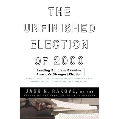 The Unfinished Election of 2000 - by  Jack Rakove (Paperback)