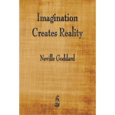 Imagination Creates Reality - by  Neville Goddard (Paperback)