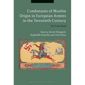 Combatants of Muslim Origin in European Armies in the Twentieth Century - by  Xavier Bougarel & Raphaëlle Branche & Cloé Drieu (Paperback) - 1 of 1