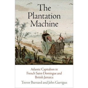The Plantation Machine - (Early Modern Americas) by Trevor Burnard & John Garrigus - 1 of 1