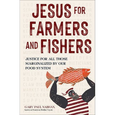 Jesus for Farmers and Fishers - by  Gary Paul Nabhan (Hardcover)