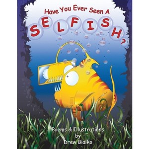 Have You Ever Seen A Selfish? - by  Drew Bialko (Paperback) - 1 of 1