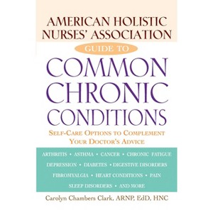 American Holistic Nurses' Association Guide to Common Chronic Conditions - by  Carolyn Chambers Clark (Hardcover) - 1 of 1