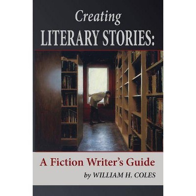 Creating Literary Stories - by  William H Coles (Paperback)