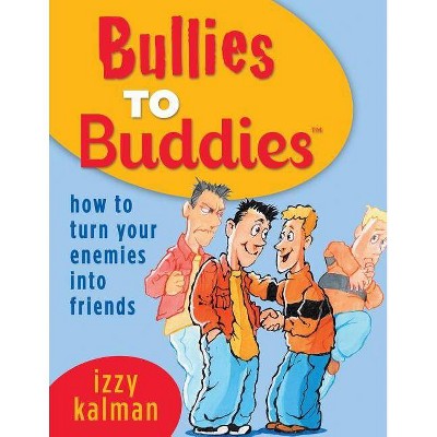 Bullies to Buddies - How to Turn Your Enemies into Friends! - by  Izzy Kalman (Paperback)