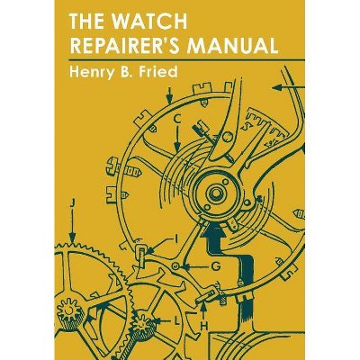 The Watch Repairer's Manual - by  Henry B Fried (Paperback)