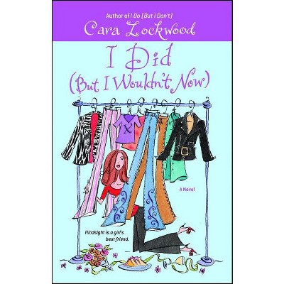I Did (But I Wouldn't Now) - by  Cara Lockwood (Paperback)
