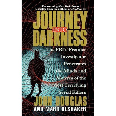 Journey Into Darkness - by  John E Douglas & Mark Olshaker (Paperback)