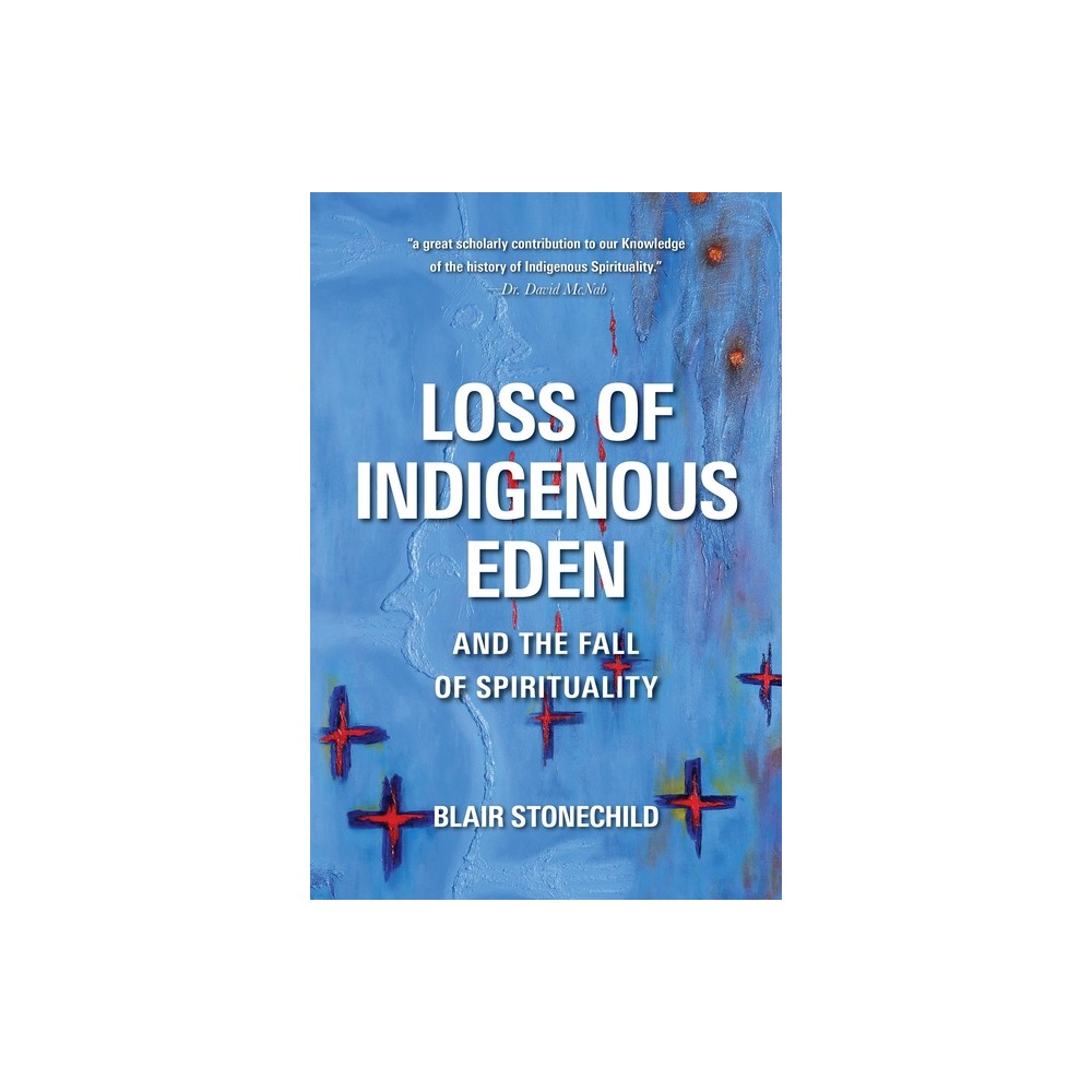 ISBN 9780889776999 product image for Loss of Indigenous Eden and the Fall of Spirituality - by Blair A Stonechild (Pa | upcitemdb.com