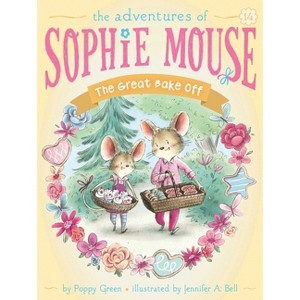 The Great Bake Off - (Adventures of Sophie Mouse) by  Poppy Green (Hardcover) - 1 of 1