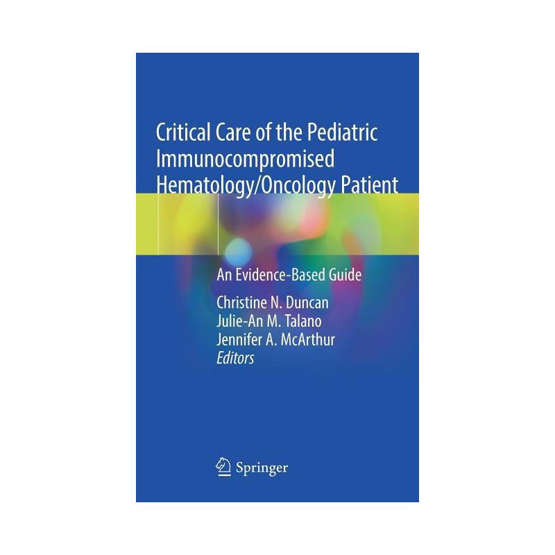 Critical Care of the Pediatric Immunocompromised Hematology/Oncology Patient - by  Christine N Duncan & Julie-An M Talano & Jennifer A McArthur, 1 of 2