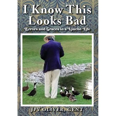 I Know This Looks Bad - by  Jpv Oliver Gent (Hardcover)