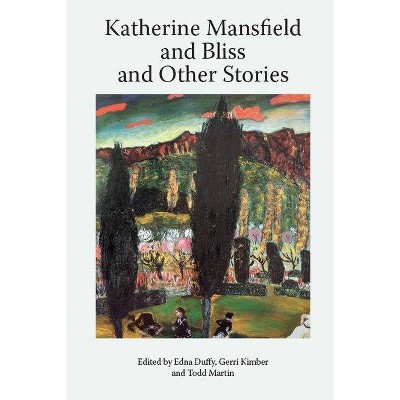 Katherine Mansfield and Bliss and Other Stories - (Katherine Mansfield Studies) by  Enda Duffy & Gerri Kimber & Todd Martin (Hardcover)