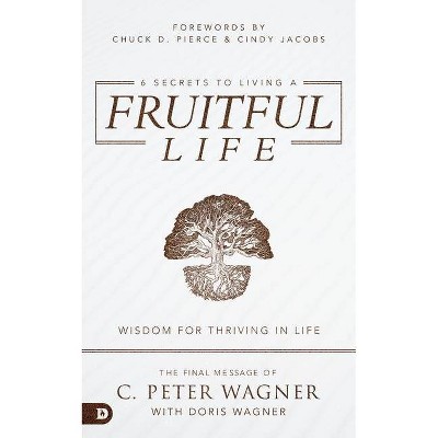 6 Secrets to Living a Fruitful Life - by  C Peter Wagner (Paperback)